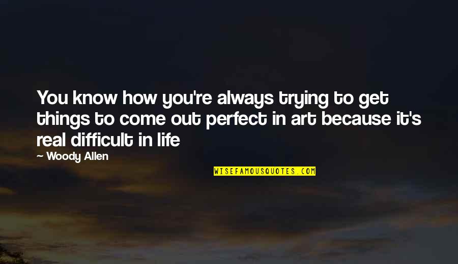How I Am Not Perfect Quotes By Woody Allen: You know how you're always trying to get