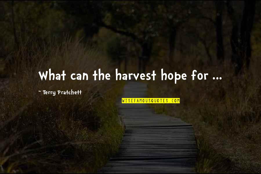 How I Can Do Better Without You Quotes By Terry Pratchett: What can the harvest hope for ... How I Can Do Better Without You Quotes By Terry Pratchett: What can the harvest hope for ...