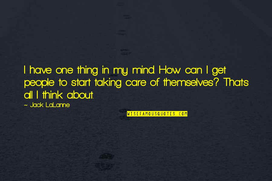 How I Care About You Quotes By Jack LaLanne: I have one thing in my mind. How