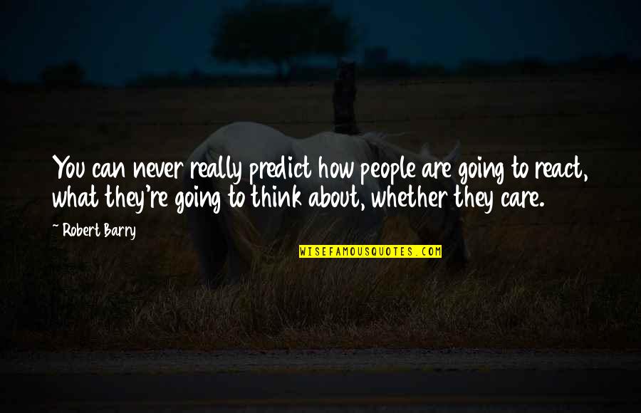 How I Care About You Quotes By Robert Barry: You can never really predict how people are