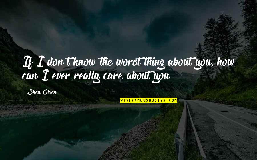 How I Care About You Quotes By Shea Olsen: If I don't know the worst thing about