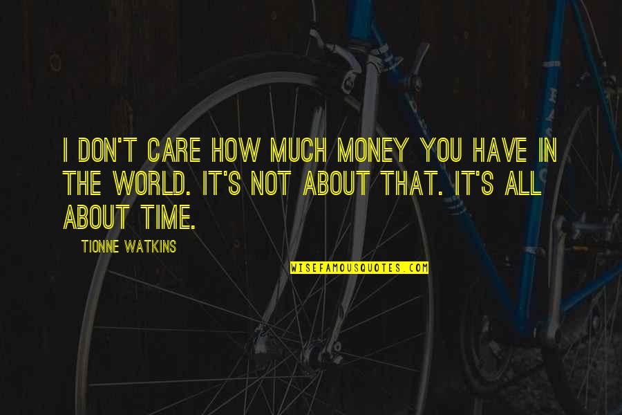 How I Care About You Quotes By Tionne Watkins: I don't care how much money you have