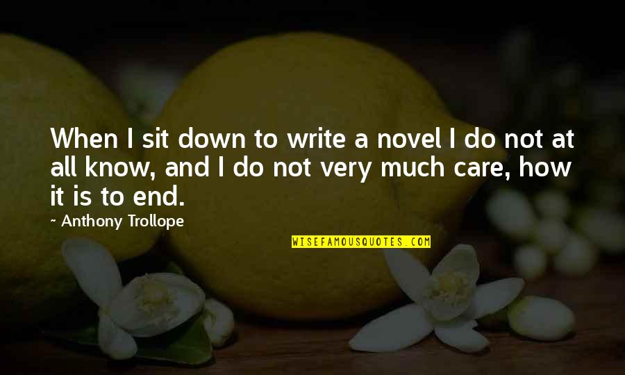 How I Care Quotes By Anthony Trollope: When I sit down to write a novel How I Care Quotes By Anthony Trollope: When I sit down to write a novel