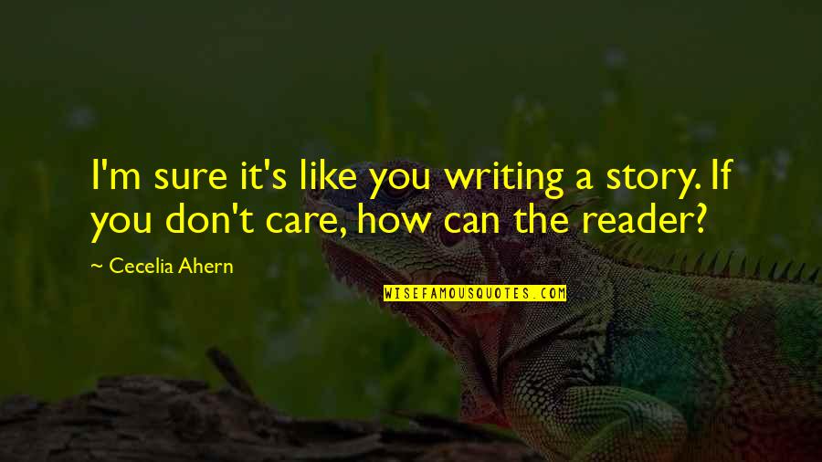 How I Care Quotes By Cecelia Ahern: I'm sure it's like you writing a story.