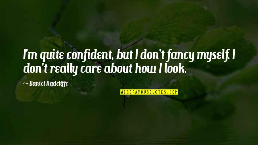 How I Care Quotes By Daniel Radcliffe: I'm quite confident, but I don't fancy myself. How I Care Quotes By Daniel Radcliffe: I'm quite confident, but I don't fancy myself.