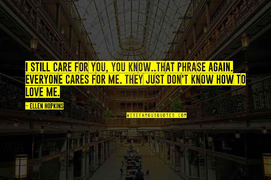 How I Care Quotes By Ellen Hopkins: I still care for you, you know..That phrase How I Care Quotes By Ellen Hopkins: I still care for you, you know..That phrase
