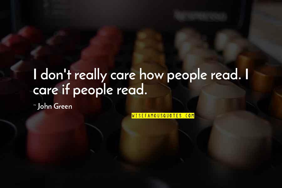 How I Care Quotes By John Green: I don't really care how people read. I