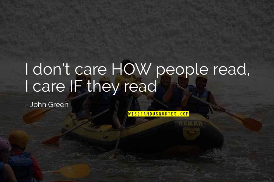 How I Care Quotes By John Green: I don't care HOW people read, I care How I Care Quotes By John Green: I don't care HOW people read, I care