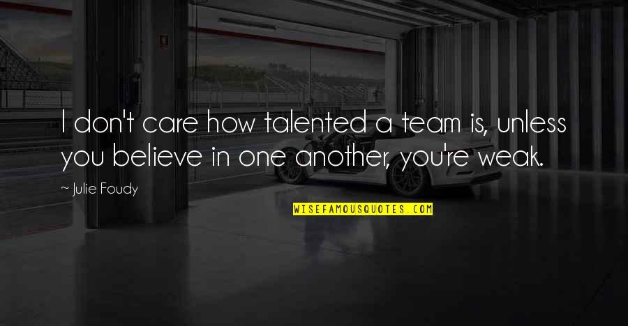How I Care Quotes By Julie Foudy: I don't care how talented a team is,