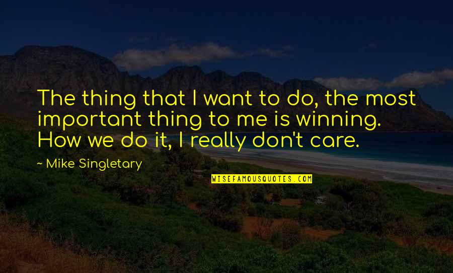 How I Care Quotes By Mike Singletary: The thing that I want to do, the How I Care Quotes By Mike Singletary: The thing that I want to do, the