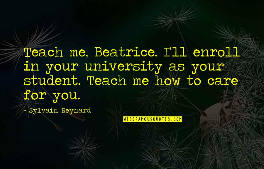 How I Care Quotes By Sylvain Reynard: Teach me, Beatrice. I'll enroll in your university How I Care Quotes By Sylvain Reynard: Teach me, Beatrice. I'll enroll in your university