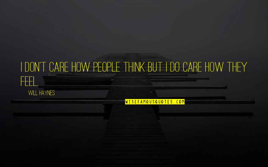 How I Care Quotes By Will Haynes: I don't care how people think but I