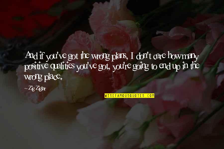 How I Care Quotes By Zig Ziglar: And if you've got the wrong plans, I How I Care Quotes By Zig Ziglar: And if you've got the wrong plans, I