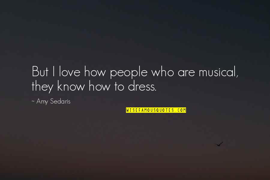 How I Dress Quotes By Amy Sedaris: But I love how people who are musical,