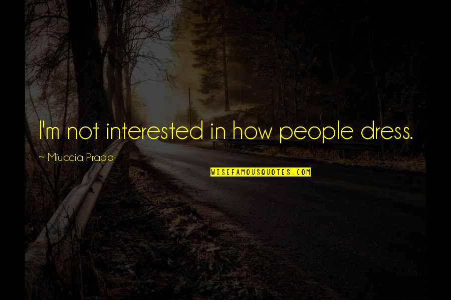 How I Dress Quotes By Miuccia Prada: I'm not interested in how people dress.