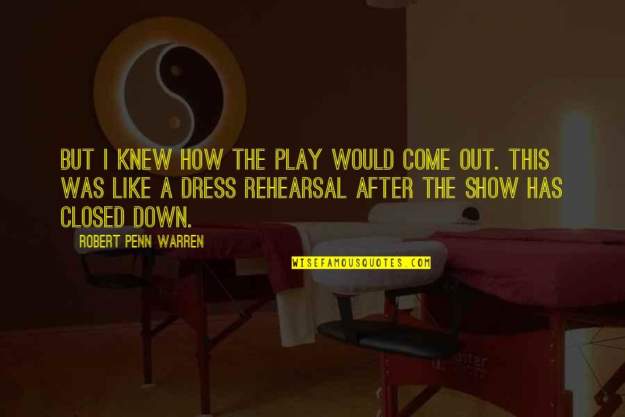 How I Dress Quotes By Robert Penn Warren: But I knew how the play would come