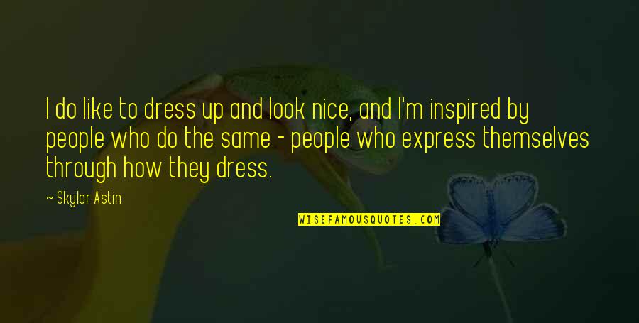 How I Dress Quotes By Skylar Astin: I do like to dress up and look