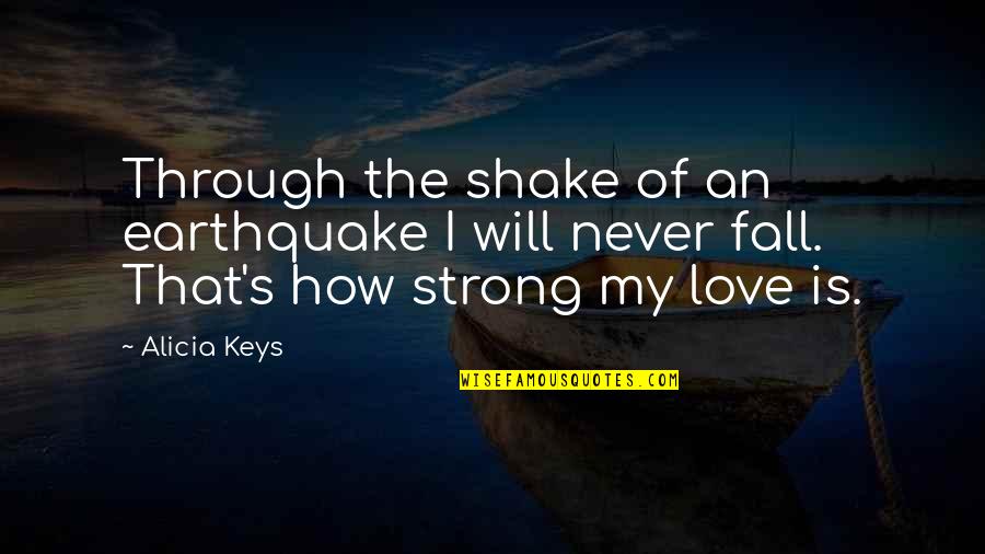 How I Fall In Love Quotes By Alicia Keys: Through the shake of an earthquake I will