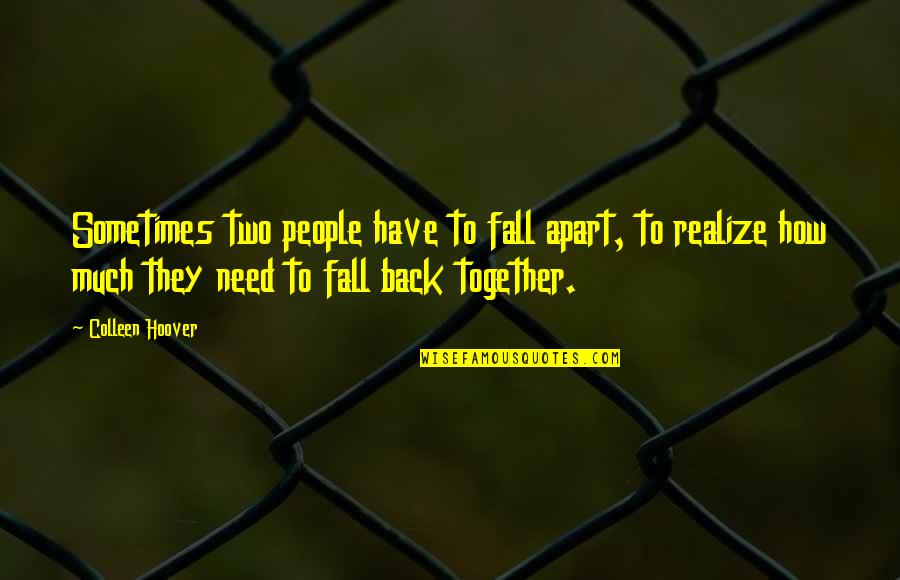 How I Fall In Love Quotes By Colleen Hoover: Sometimes two people have to fall apart, to