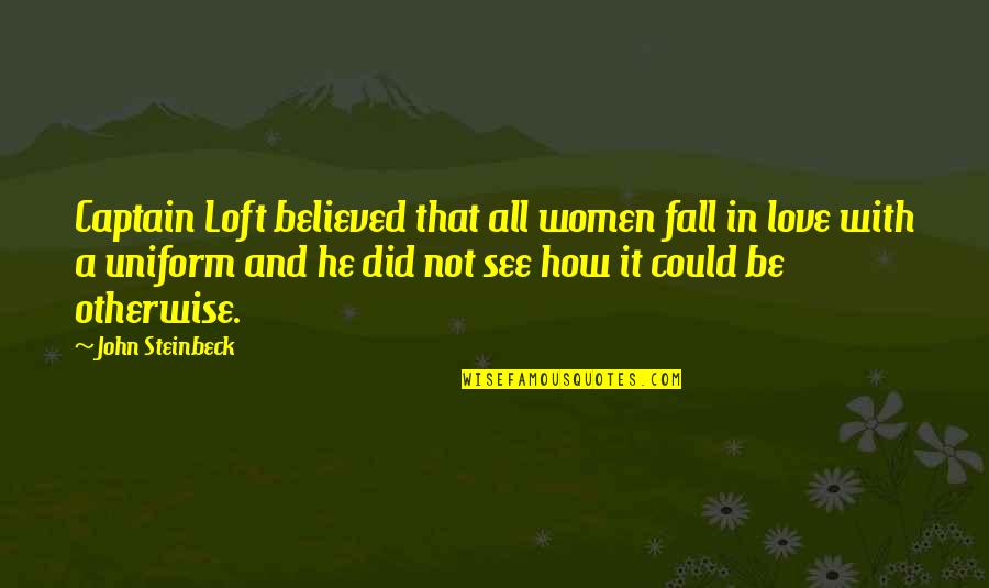 How I Fall In Love Quotes By John Steinbeck: Captain Loft believed that all women fall in