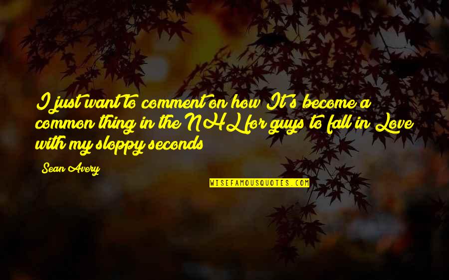 How I Fall In Love Quotes By Sean Avery: I just want to comment on how It's