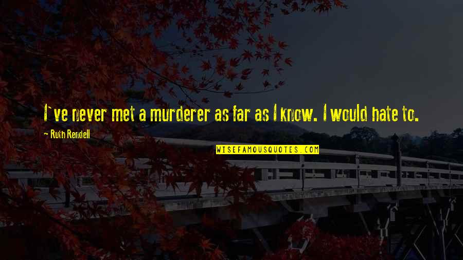 How I Feel About Him Quotes By Ruth Rendell: I've never met a murderer as far as