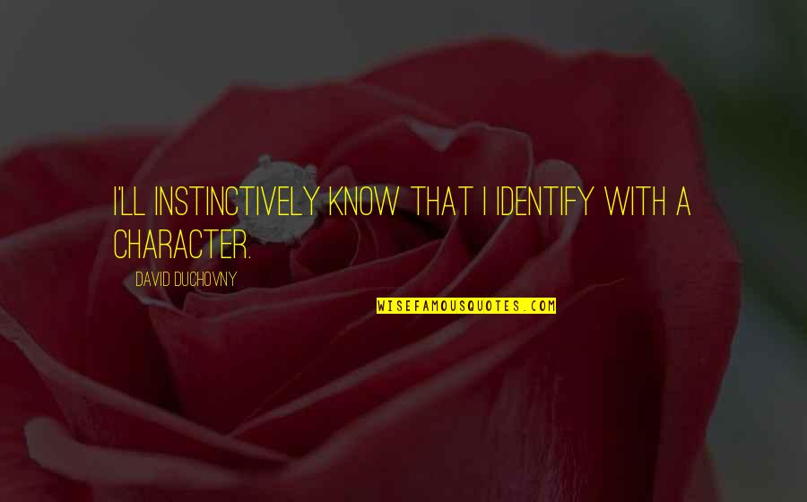 How I Feel About My Boyfriend Quotes By David Duchovny: I'll instinctively know that I identify with a