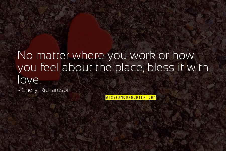 How I Feel About My Love Quotes By Cheryl Richardson: No matter where you work or how you How I Feel About My Love Quotes By Cheryl Richardson: No matter where you work or how you