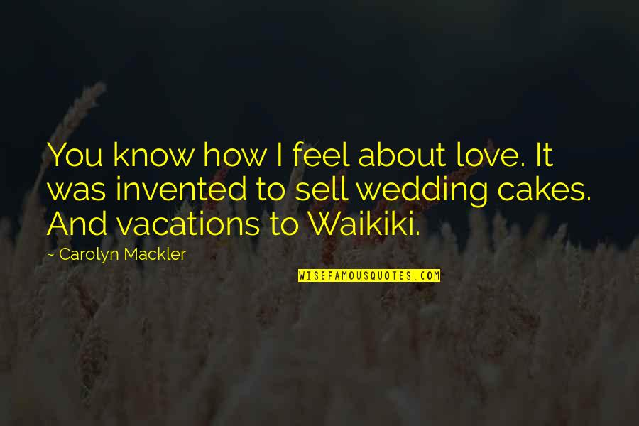 How I Feel About Your Love Quotes By Carolyn Mackler: You know how I feel about love. It How I Feel About Your Love Quotes By Carolyn Mackler: You know how I feel about love. It