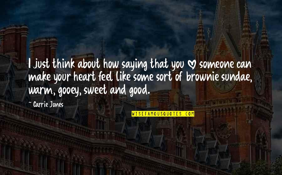 How I Feel About Your Love Quotes By Carrie Jones: I just think about how saying that you How I Feel About Your Love Quotes By Carrie Jones: I just think about how saying that you