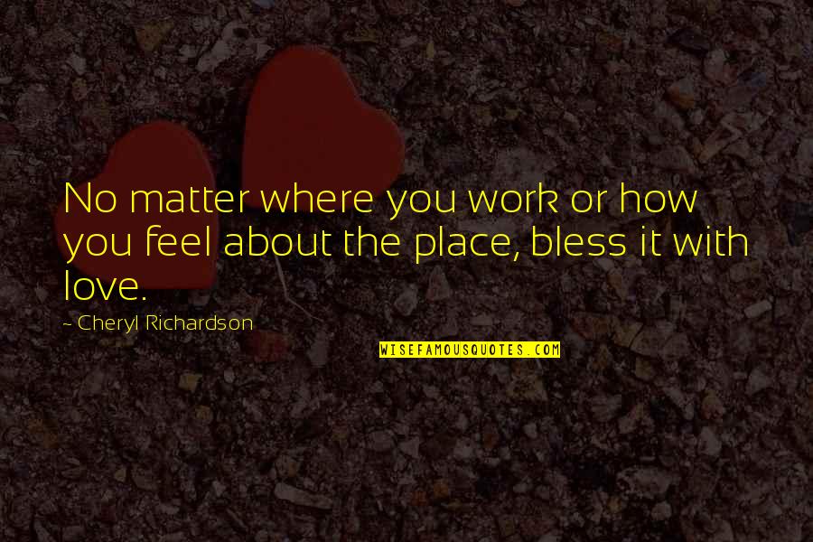 How I Feel About Your Love Quotes By Cheryl Richardson: No matter where you work or how you How I Feel About Your Love Quotes By Cheryl Richardson: No matter where you work or how you