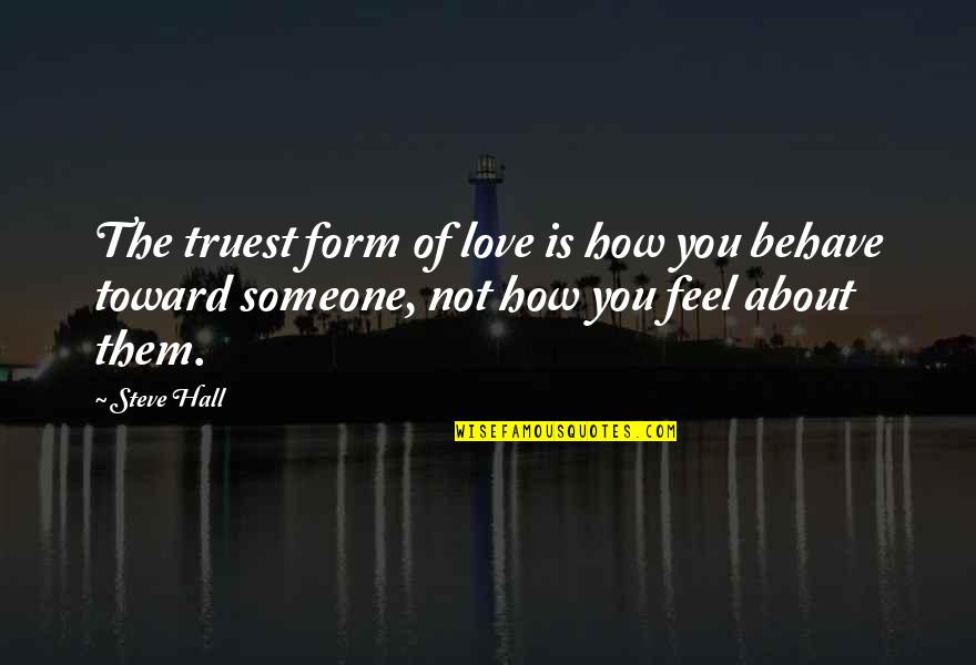 How I Feel About Your Love Quotes By Steve Hall: The truest form of love is how you