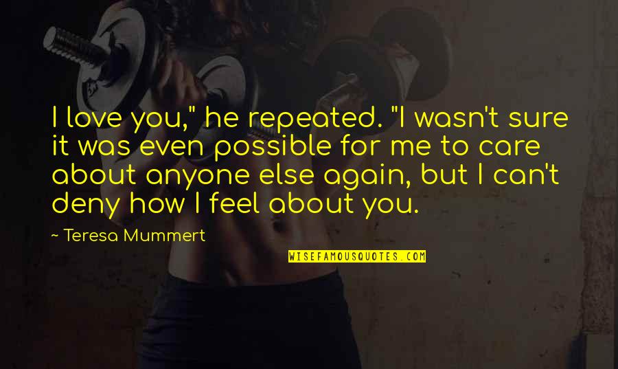 How I Feel About Your Love Quotes By Teresa Mummert: I love you," he repeated. "I wasn't sure How I Feel About Your Love Quotes By Teresa Mummert: I love you," he repeated. "I wasn't sure