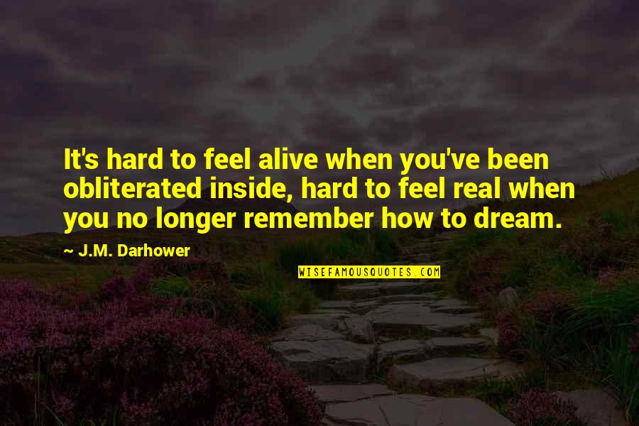 How I Feel Inside Quotes By J.M. Darhower: It's hard to feel alive when you've been How I Feel Inside Quotes By J.M. Darhower: It's hard to feel alive when you've been