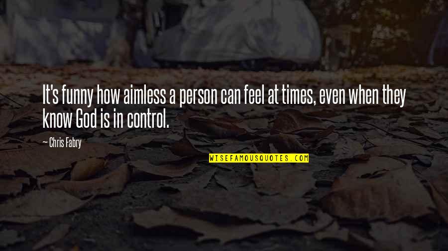 How I Feel When I'm With You Quotes By Chris Fabry: It's funny how aimless a person can feel