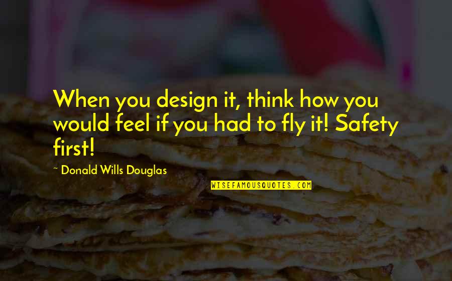 How I Feel When I'm With You Quotes By Donald Wills Douglas: When you design it, think how you would