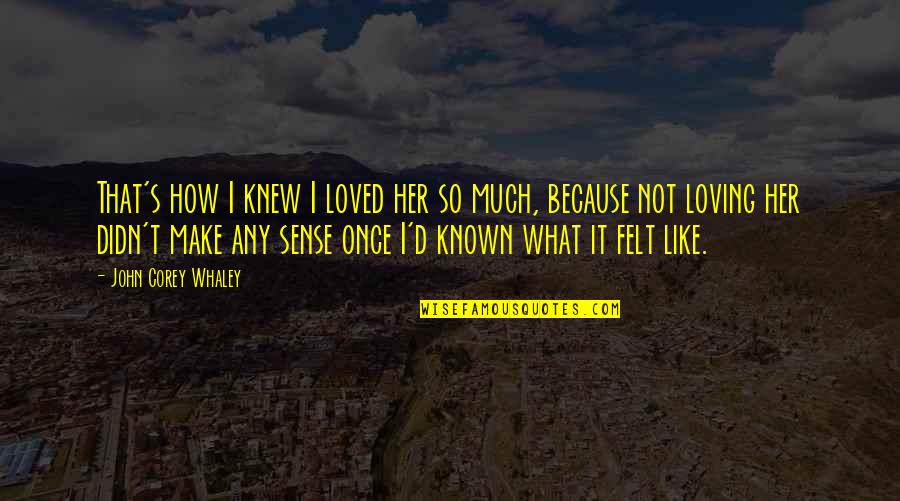 How I Felt Once Quotes By John Corey Whaley: That's how I knew I loved her so