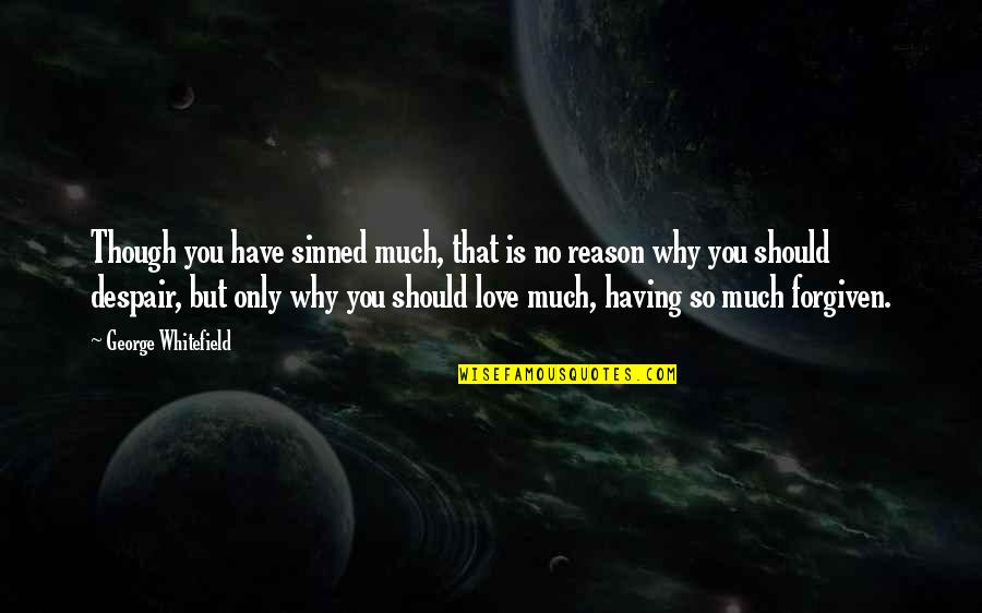 How I Found My True Love Quotes By George Whitefield: Though you have sinned much, that is no How I Found My True Love Quotes By George Whitefield: Though you have sinned much, that is no