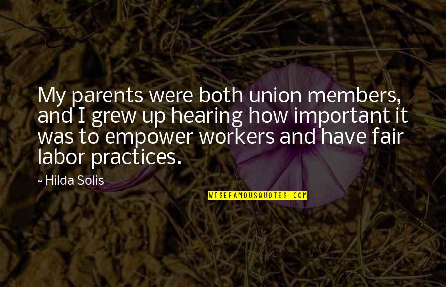 How I Grew Up Quotes By Hilda Solis: My parents were both union members, and I