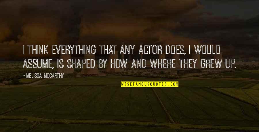 How I Grew Up Quotes By Melissa McCarthy: I think everything that any actor does, I