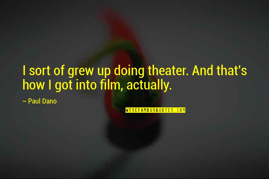 How I Grew Up Quotes By Paul Dano: I sort of grew up doing theater. And