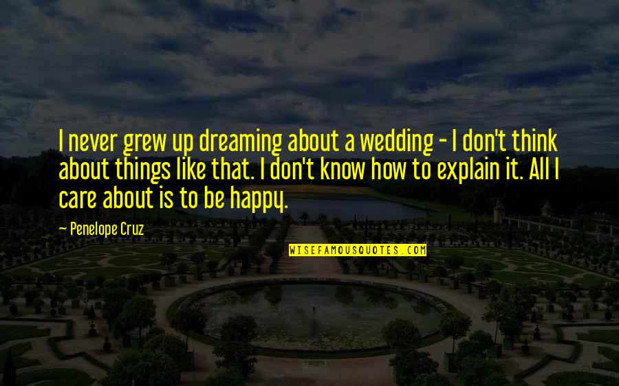 How I Grew Up Quotes By Penelope Cruz: I never grew up dreaming about a wedding