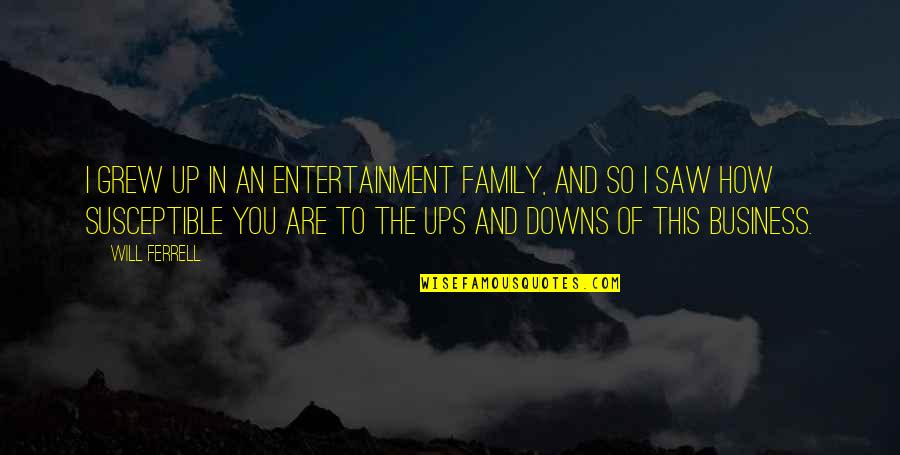 How I Grew Up Quotes By Will Ferrell: I grew up in an entertainment family, and