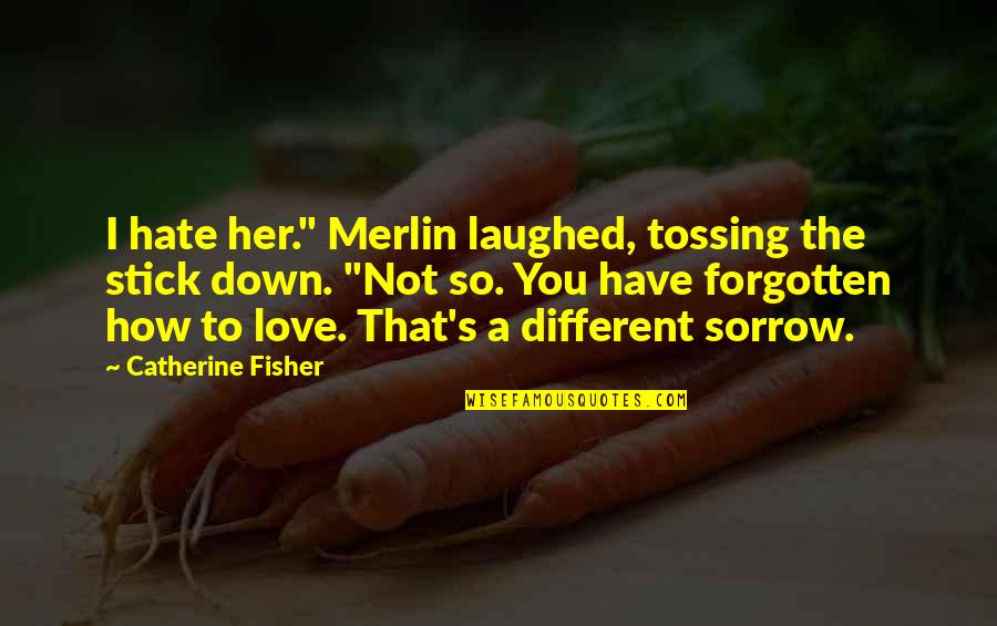 How I Hate You Quotes By Catherine Fisher: I hate her." Merlin laughed, tossing the stick