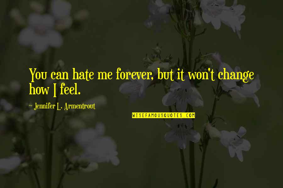How I Hate You Quotes By Jennifer L. Armentrout: You can hate me forever, but it won't