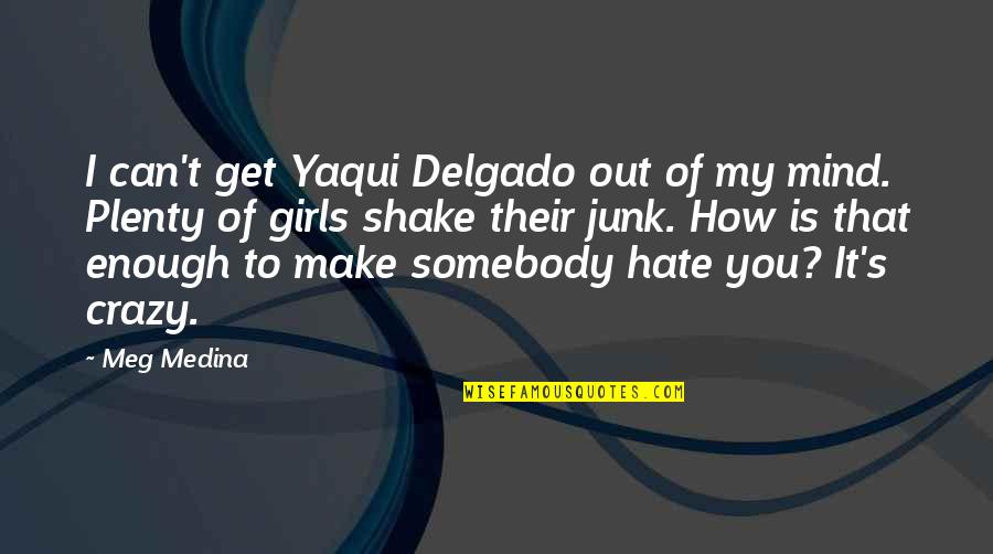 How I Hate You Quotes By Meg Medina: I can't get Yaqui Delgado out of my
