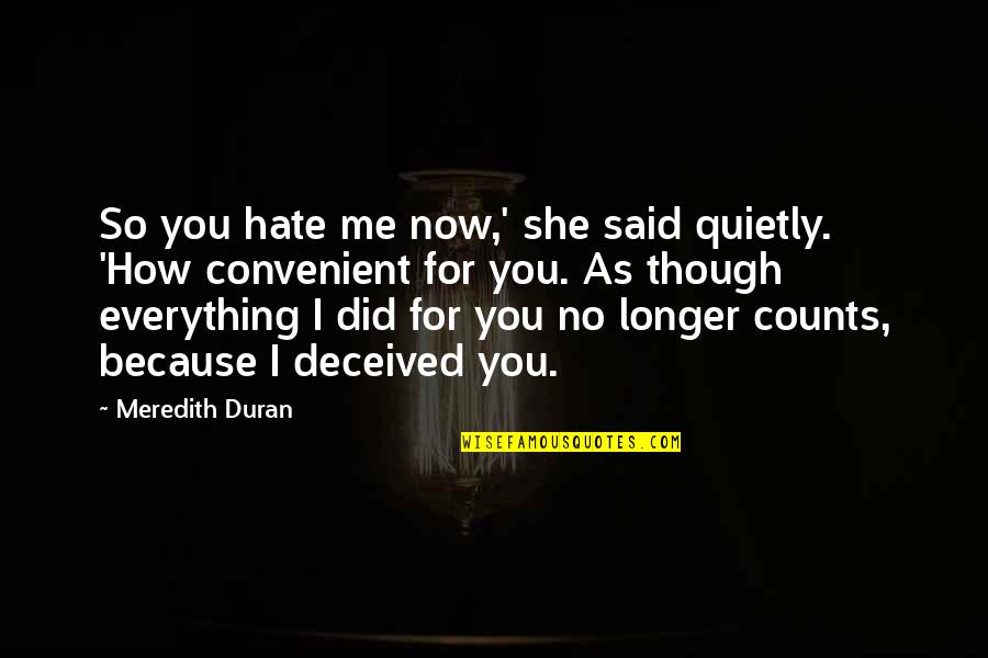 How I Hate You Quotes By Meredith Duran: So you hate me now,' she said quietly.