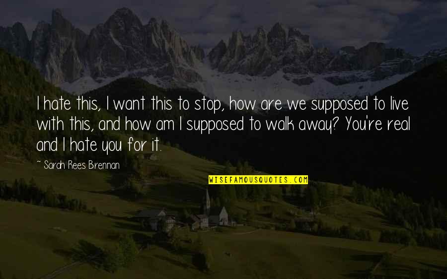 How I Hate You Quotes By Sarah Rees Brennan: I hate this, I want this to stop,