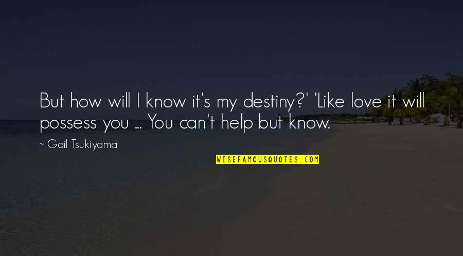 How I Know I Love You Quotes By Gail Tsukiyama: But how will I know it's my destiny?' How I Know I Love You Quotes By Gail Tsukiyama: But how will I know it's my destiny?'