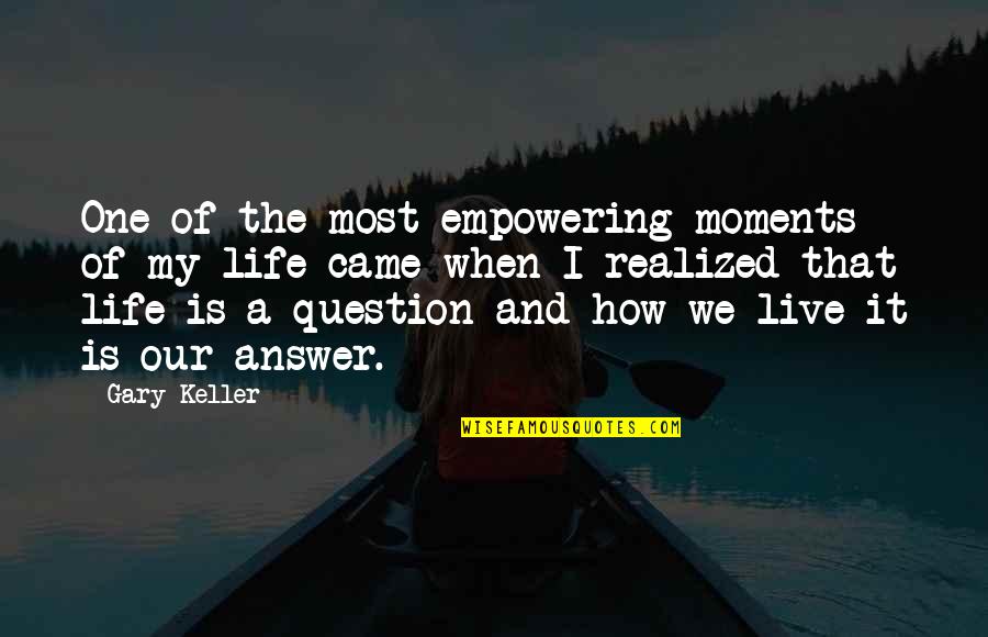 How I Live My Life Quotes By Gary Keller: One of the most empowering moments of my